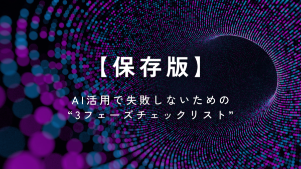 【保存版】AI活用で失敗しないための“3フェーズチェックリスト”